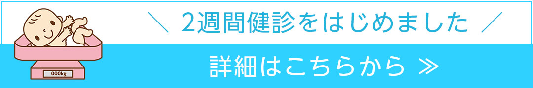 2週間健診をはじめました 詳細はこちらから